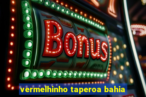 vermelhinho taperoa bahia